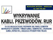 Wykrycie kabli, lokalizacja instalacji, tel. 504-746-203, Wr...